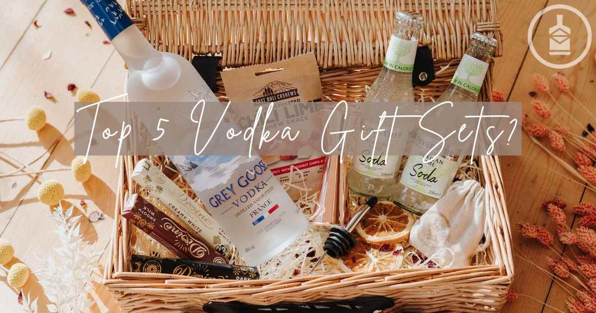 Top 5 Vodka Gift Sets for Him & Her